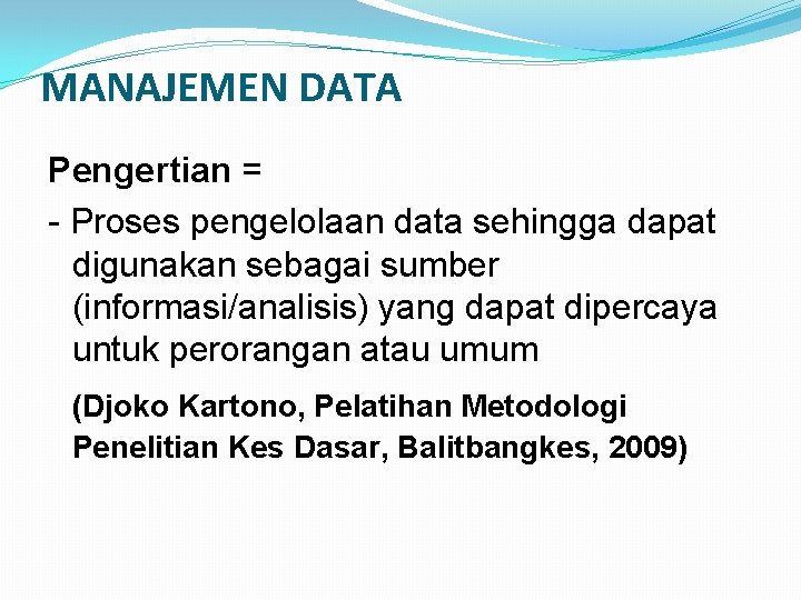 MANAJEMEN DATA Pengertian = - Proses pengelolaan data sehingga dapat digunakan sebagai sumber (informasi/analisis)