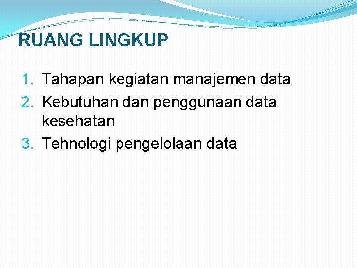 RUANG LINGKUP 1. Tahapan kegiatan manajemen data 2. Kebutuhan dan penggunaan data kesehatan 3.