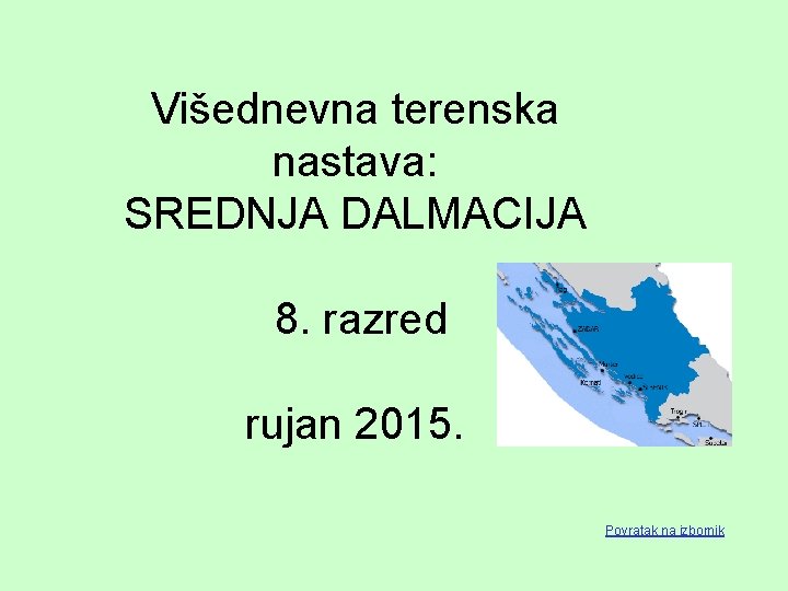 Višednevna terenska nastava: SREDNJA DALMACIJA 8. razred rujan 2015. Povratak na izbornik 