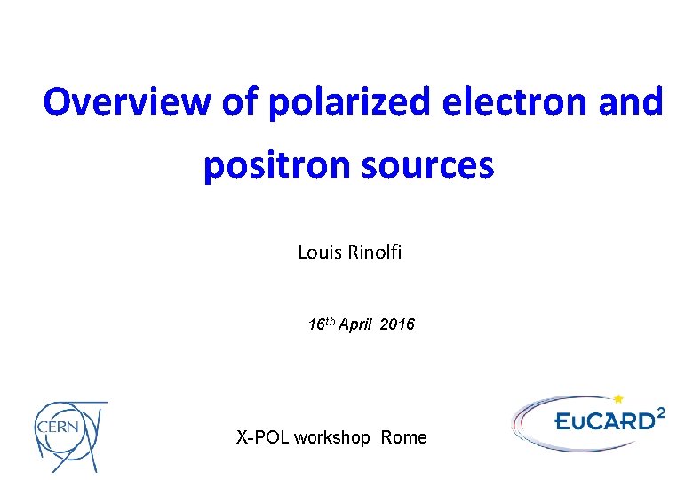 Overview of polarized electron and positron sources Louis Rinolfi 16 th April 2016 X-POL