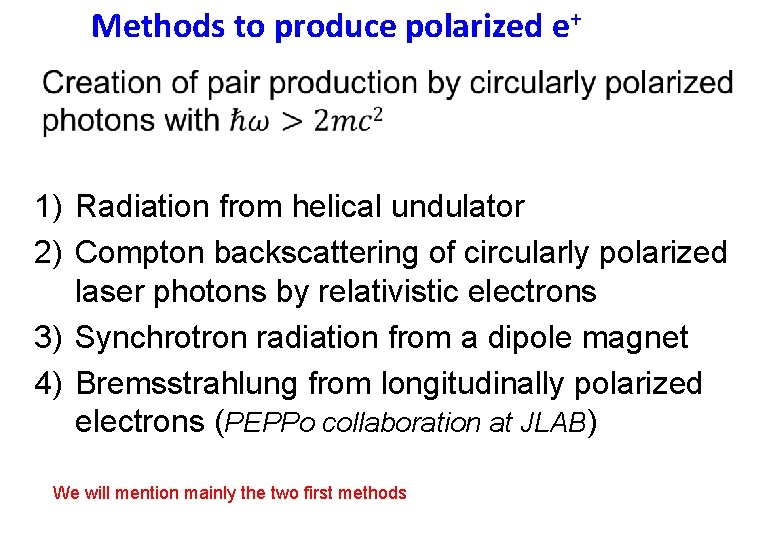 Methods to produce polarized e+ 1) Radiation from helical undulator 2) Compton backscattering of