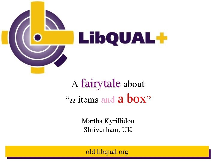 A fairytale about “ 22 items and a box” Martha Kyrillidou Shrivenham, UK old.