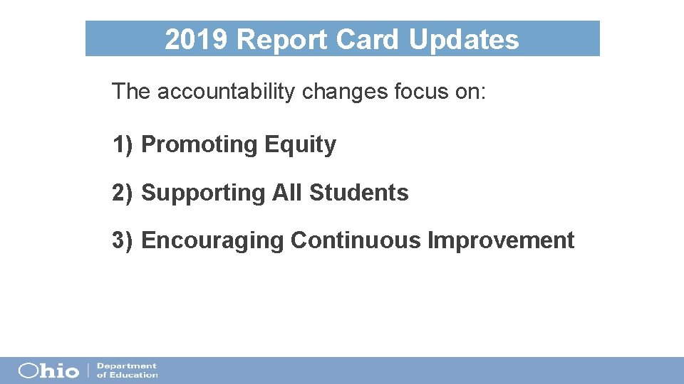 2019 Report Card Updates The accountability changes focus on: 1) Promoting Equity 2) Supporting