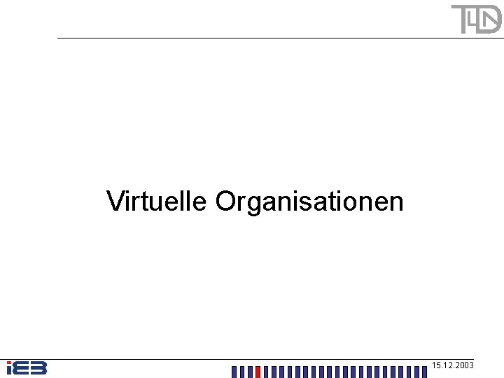 Virtuelle Organisationen 15. 12. 2003 