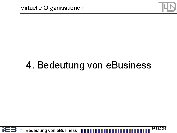 Virtuelle Organisationen 4. Bedeutung von e. Business 15. 12. 2003 
