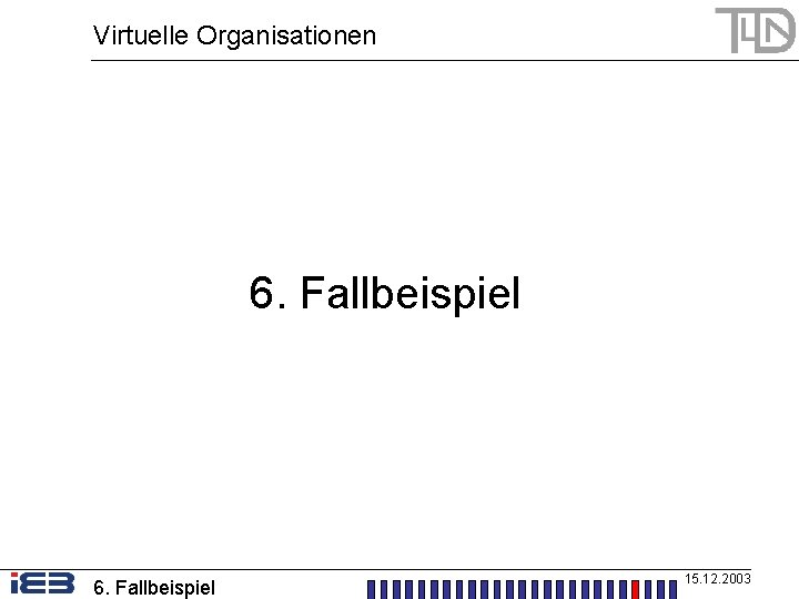 Virtuelle Organisationen 6. Fallbeispiel 15. 12. 2003 