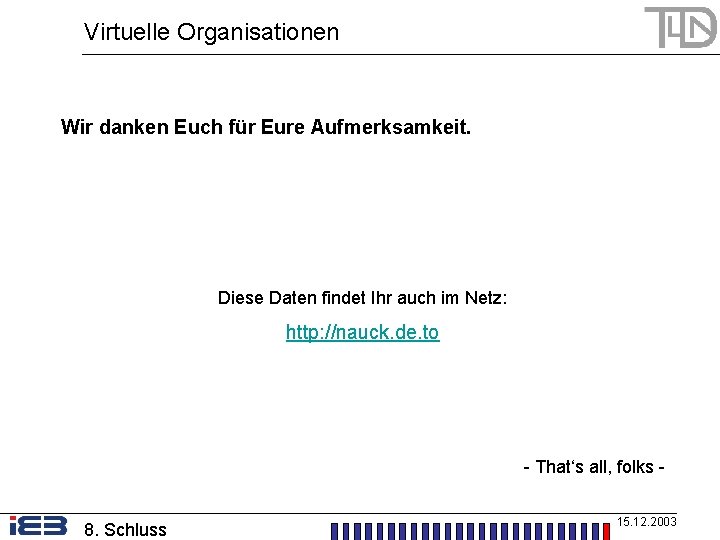 Virtuelle Organisationen Wir danken Euch für Eure Aufmerksamkeit. Diese Daten findet Ihr auch im