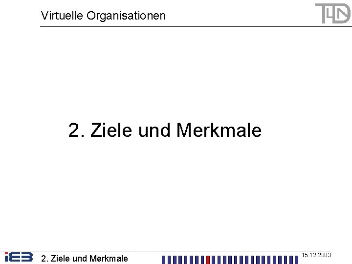 Virtuelle Organisationen 2. Ziele und Merkmale 15. 12. 2003 