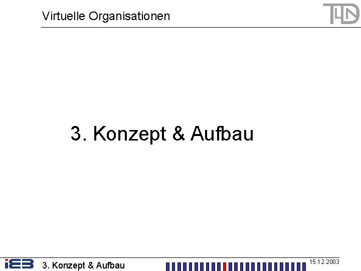 Virtuelle Organisationen 3. Konzept & Aufbau 15. 12. 2003 