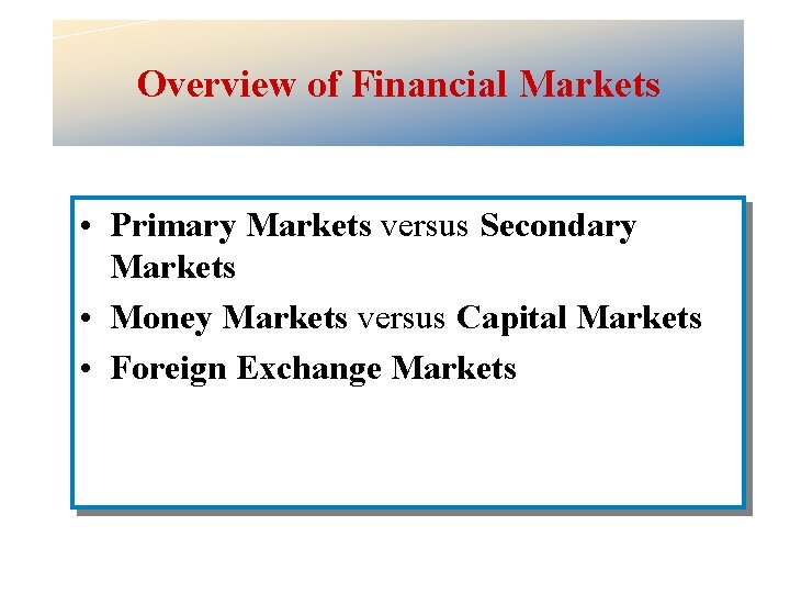 Overview of Financial Markets • Primary Markets versus Secondary Markets • Money Markets versus