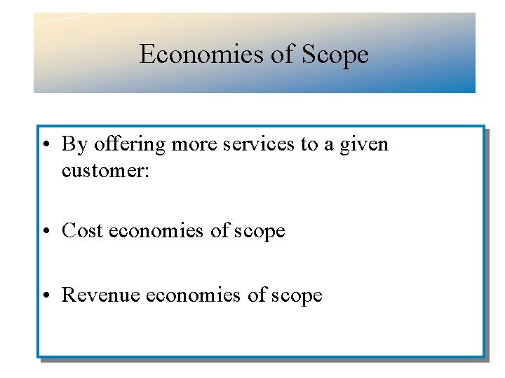 Economies of Scope • By offering more services to a given customer: • Cost