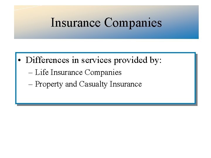 Insurance Companies • Differences in services provided by: – Life Insurance Companies – Property