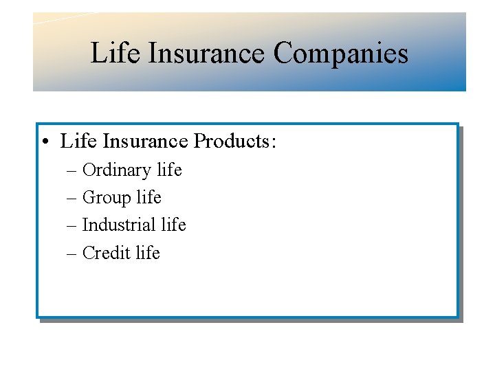 Life Insurance Companies • Life Insurance Products: – Ordinary life – Group life –