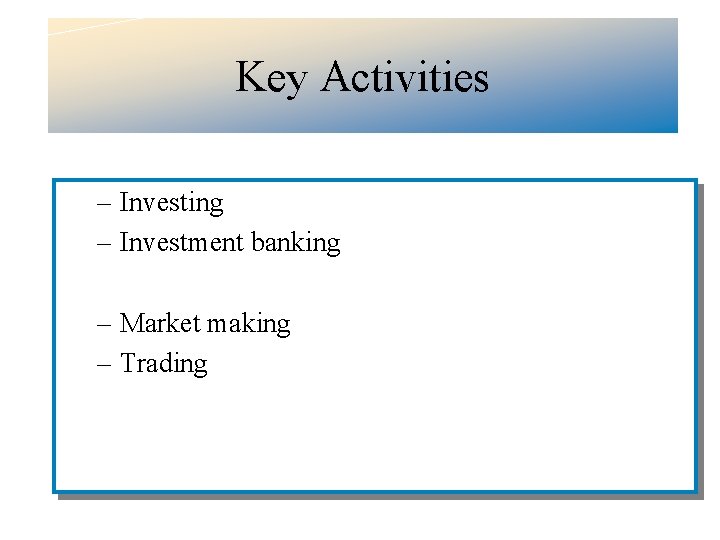 Key Activities – Investing – Investment banking – Market making – Trading 