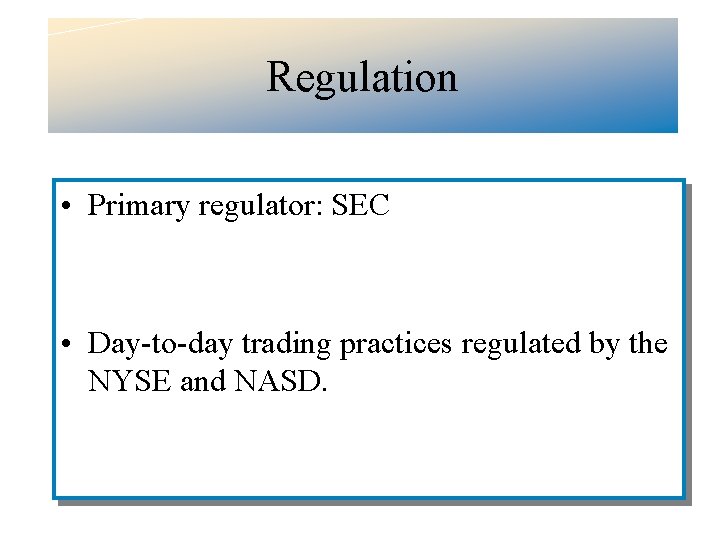 Regulation • Primary regulator: SEC • Day-to-day trading practices regulated by the NYSE and