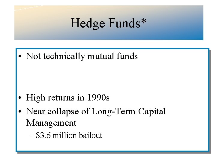 Hedge Funds* • Not technically mutual funds • High returns in 1990 s •