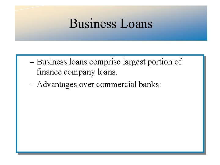 Business Loans – Business loans comprise largest portion of finance company loans. – Advantages