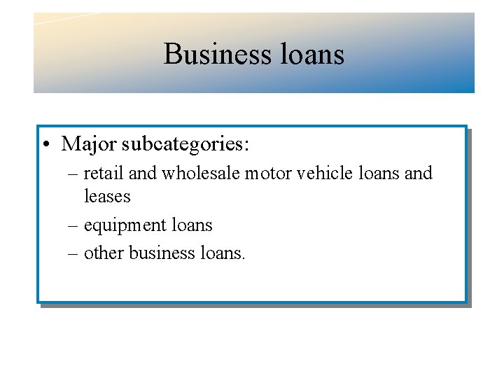 Business loans • Major subcategories: – retail and wholesale motor vehicle loans and leases