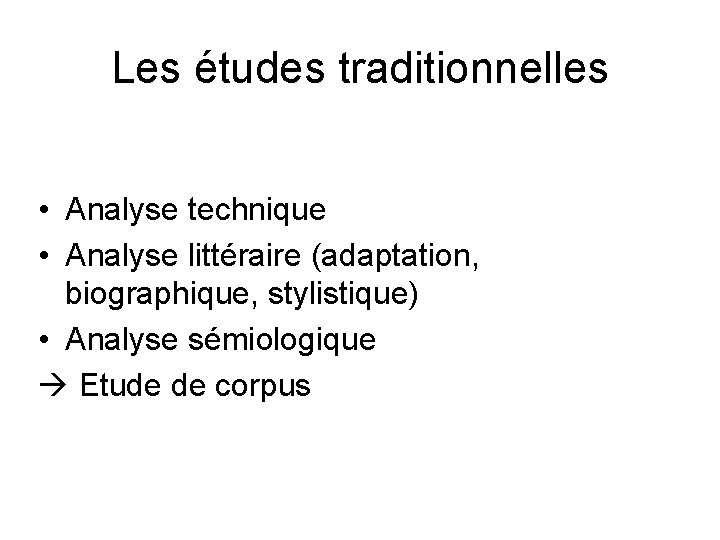 Les études traditionnelles • Analyse technique • Analyse littéraire (adaptation, biographique, stylistique) • Analyse