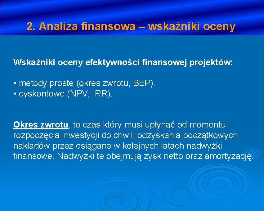 2. Analiza finansowa – wskaźniki oceny Wskaźniki oceny efektywności finansowej projektów: • metody proste