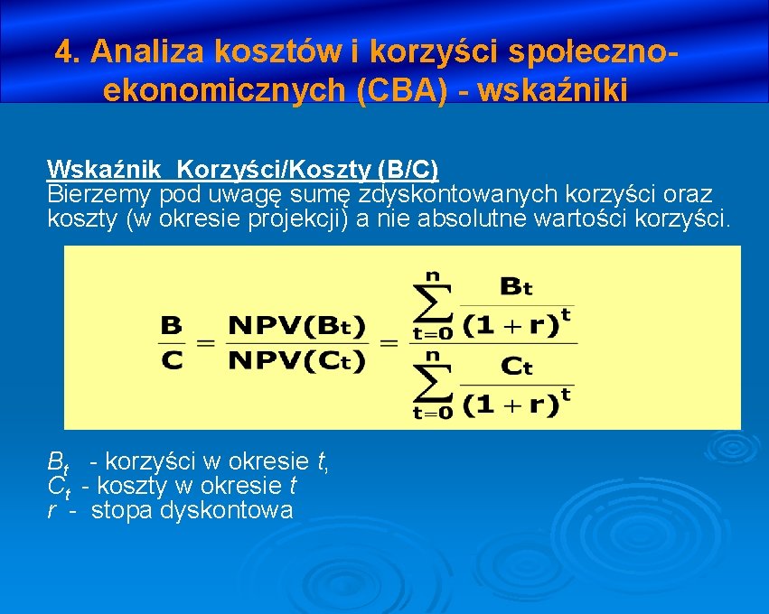 4. Analiza kosztów i korzyści społecznoekonomicznych (CBA) - wskaźniki Wskaźnik Korzyści/Koszty (B/C) Bierzemy pod