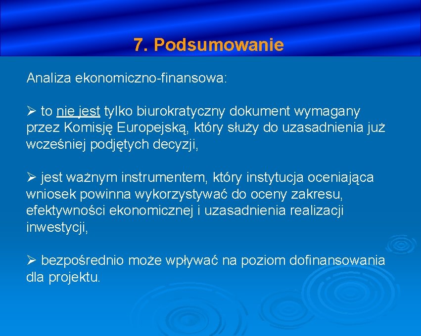 7. Podsumowanie Analiza ekonomiczno-finansowa: Ø to nie jest tylko biurokratyczny dokument wymagany przez Komisję