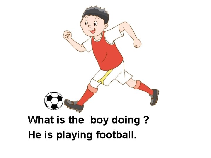 What is the boy doing ? He is playing football. 