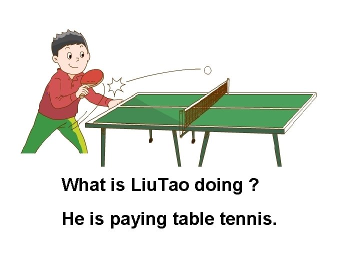 What is Liu. Tao doing ? He is paying table tennis. 