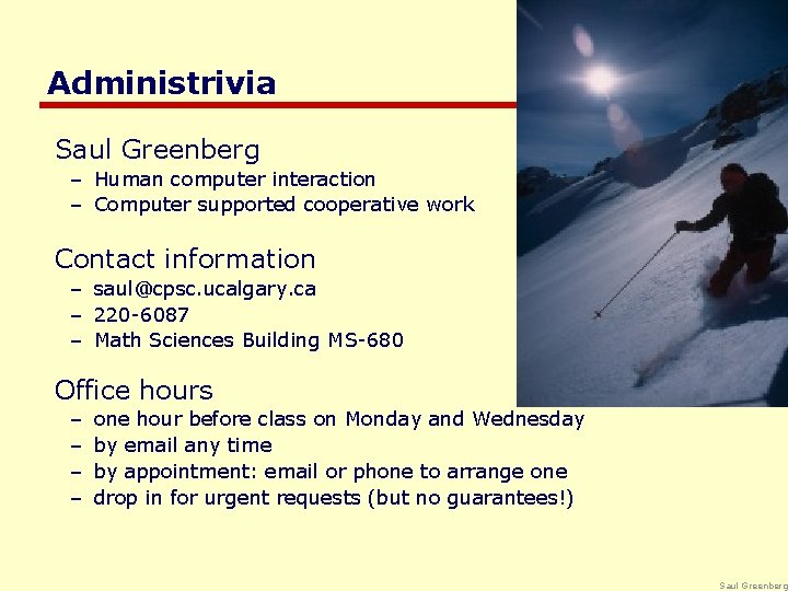 Administrivia Saul Greenberg – Human computer interaction – Computer supported cooperative work Contact information