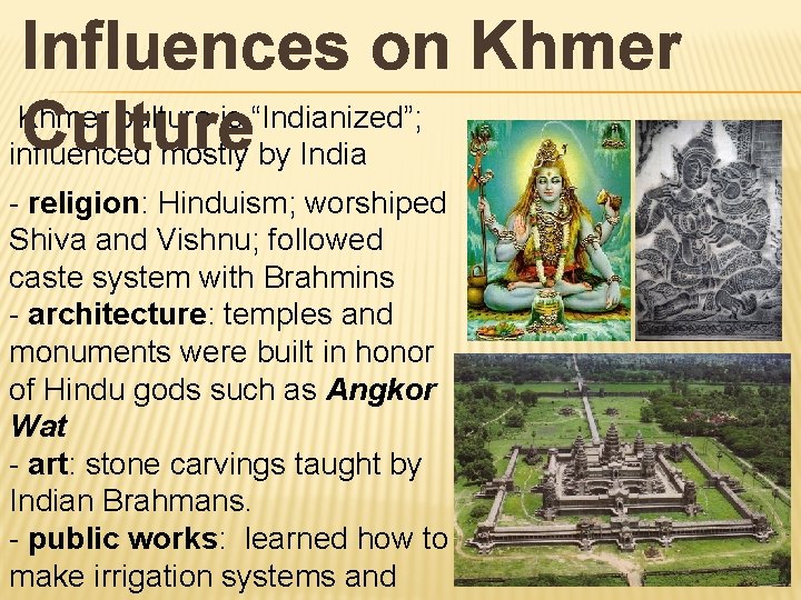 Influences on Khmer culture is “Indianized”; Culture influenced mostly by India - religion: Hinduism;