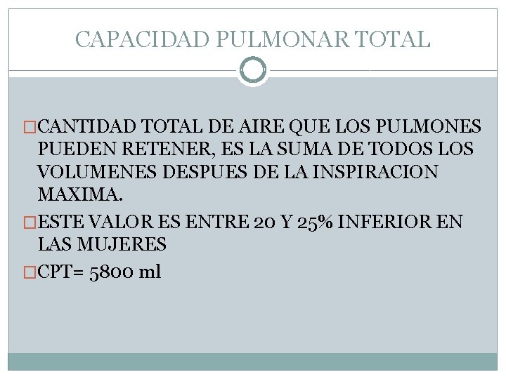 CAPACIDAD PULMONAR TOTAL �CANTIDAD TOTAL DE AIRE QUE LOS PULMONES PUEDEN RETENER, ES LA