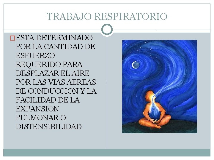 TRABAJO RESPIRATORIO �ESTA DETERMINADO POR LA CANTIDAD DE ESFUERZO REQUERIDO PARA DESPLAZAR EL AIRE