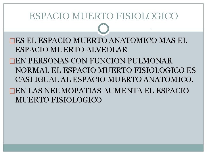 ESPACIO MUERTO FISIOLOGICO �ES EL ESPACIO MUERTO ANATOMICO MAS EL ESPACIO MUERTO ALVEOLAR �EN