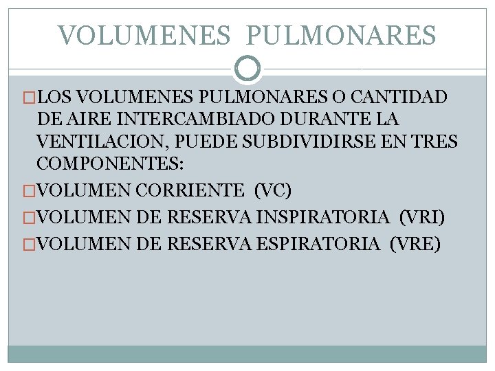 VOLUMENES PULMONARES �LOS VOLUMENES PULMONARES O CANTIDAD DE AIRE INTERCAMBIADO DURANTE LA VENTILACION, PUEDE
