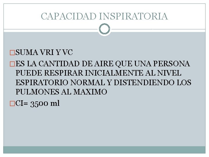 CAPACIDAD INSPIRATORIA �SUMA VRI Y VC �ES LA CANTIDAD DE AIRE QUE UNA PERSONA