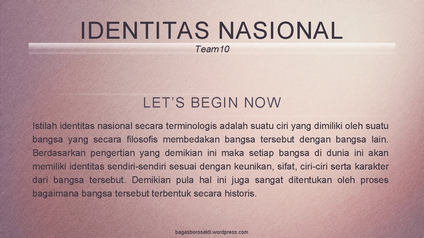 IDENTITAS NASIONAL Team 10 LET’S BEGIN NOW Istilah identitas nasional secara terminologis adalah suatu