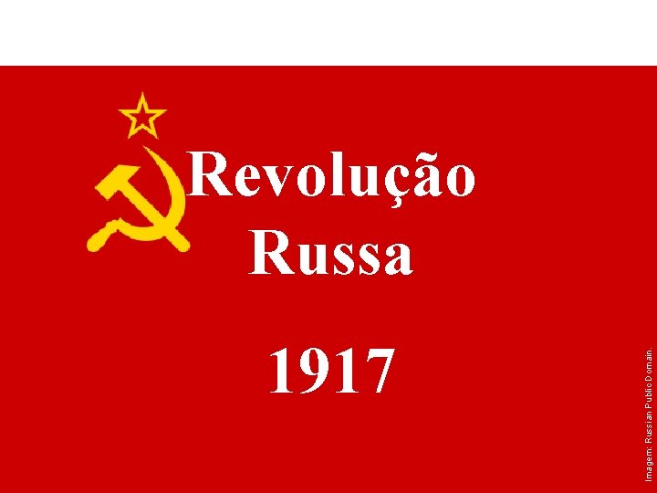 HISTÓRIA, 9º Ano do Ensino Fundamental Revolução Russa 1917 Imagem: Russian Public Domain. Revolução