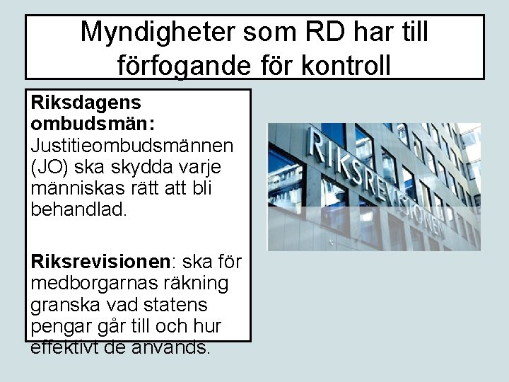 Myndigheter som RD har till förfogande för kontroll Riksdagens ombudsmän: Justitieombudsmännen (JO) ska skydda