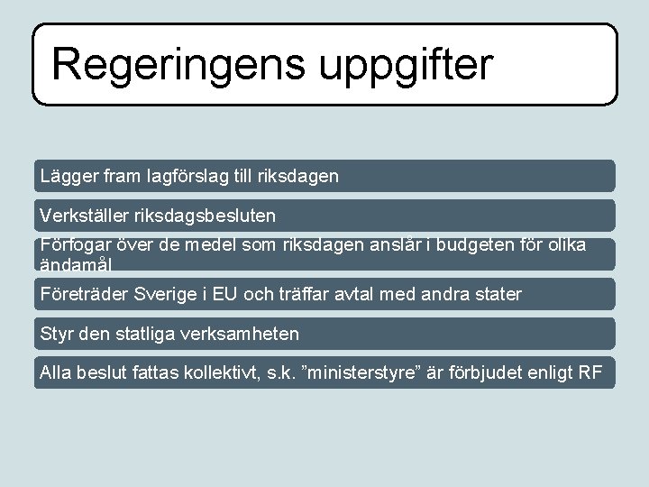 Regeringens uppgifter Lägger fram lagförslag till riksdagen Verkställer riksdagsbesluten Förfogar över de medel som