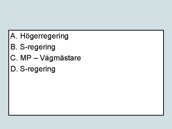 A. Högerregering B. S-regering C. MP – Vågmästare D. S-regering 