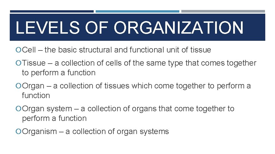 LEVELS OF ORGANIZATION Cell – the basic structural and functional unit of tissue Tissue