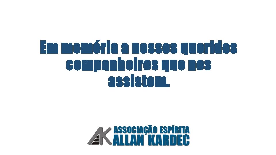 Em memória a nossos queridos companheiros que nos assistem. 