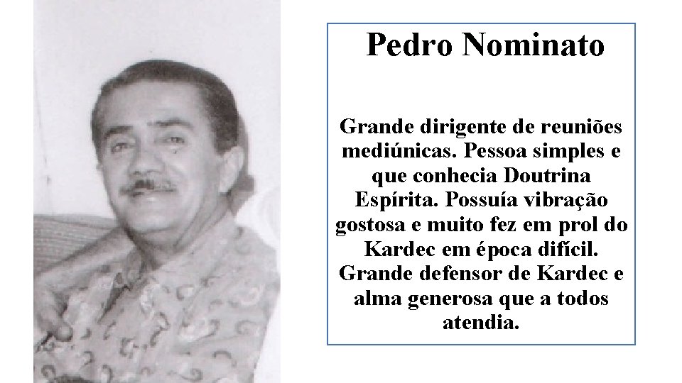 Pedro Nominato Grande dirigente de reuniões mediúnicas. Pessoa simples e que conhecia Doutrina Espírita.