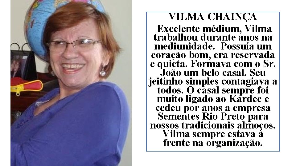 VILMA CHAINÇA Excelente médium, Vilma trabalhou durante anos na mediunidade. Possuía um coração bom,