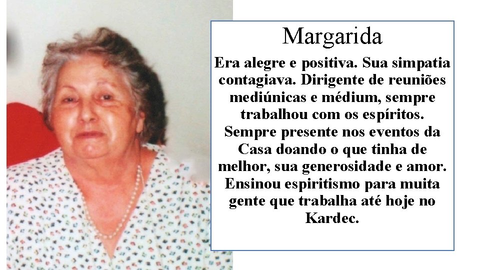 Margarida Era alegre e positiva. Sua simpatia contagiava. Dirigente de reuniões mediúnicas e médium,