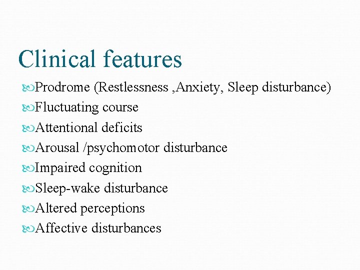 Clinical features Prodrome (Restlessness , Anxiety, Sleep disturbance) Fluctuating course Attentional deficits Arousal /psychomotor