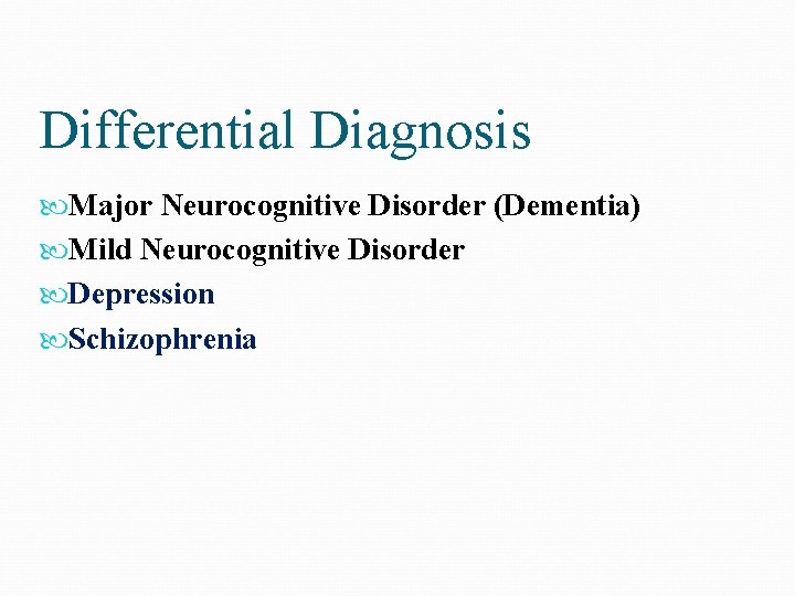 Differential Diagnosis Major Neurocognitive Disorder (Dementia) Mild Neurocognitive Disorder Depression Schizophrenia 