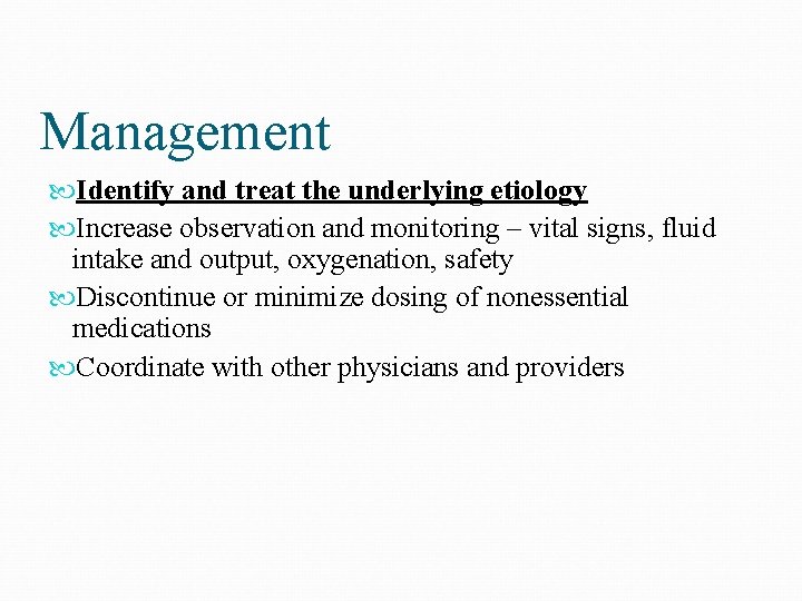 Management Identify and treat the underlying etiology Increase observation and monitoring – vital signs,