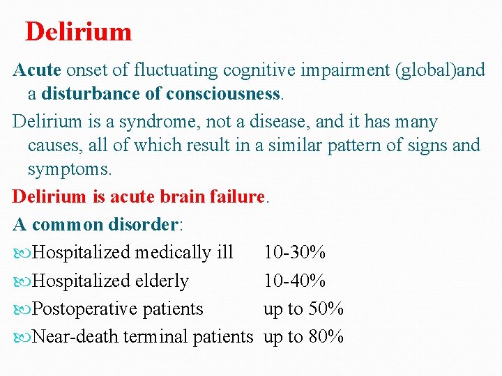 Delirium Acute onset of fluctuating cognitive impairment (global)and a disturbance of consciousness. Delirium is