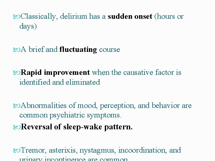  Classically, delirium has a sudden onset (hours or days) A brief and fluctuating